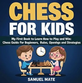Chess for Kids: My First Chess Book to Learn How to Play and Win: Chess Guide for Beginners: Rules, Openings and Strategies