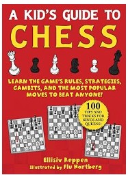 Kid&#039;s Guide to Chess: Learn the Game&#039;s Rules, Strategies, Gambits, and the Most Popular Moves to Beat Anyone!